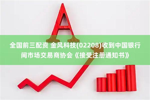 全国前三配资 金风科技(02208)收到中国银行间市场交易商协会《接受注册通知书》